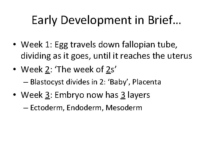 Early Development in Brief… • Week 1: Egg travels down fallopian tube, dividing as