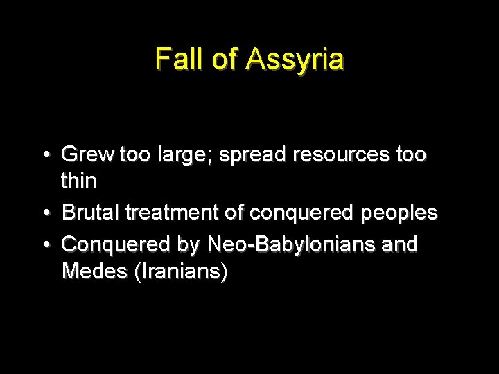 Fall of Assyria • Grew too large; spread resources too thin • Brutal treatment