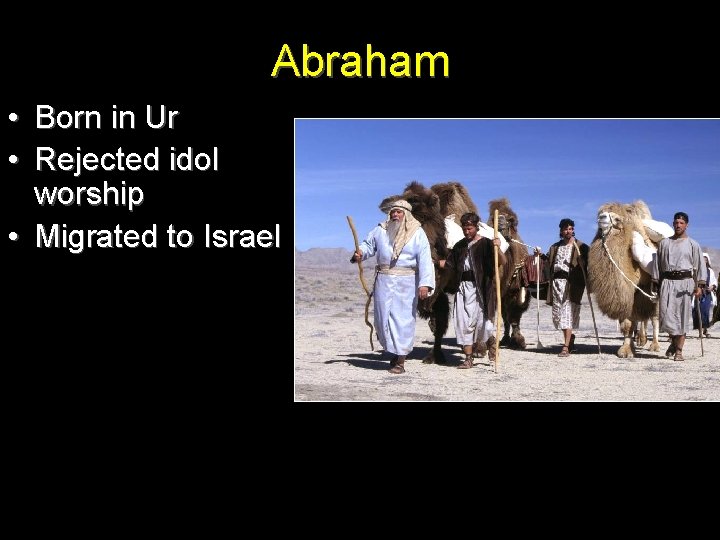 Abraham • Born in Ur • Rejected idol worship • Migrated to Israel 
