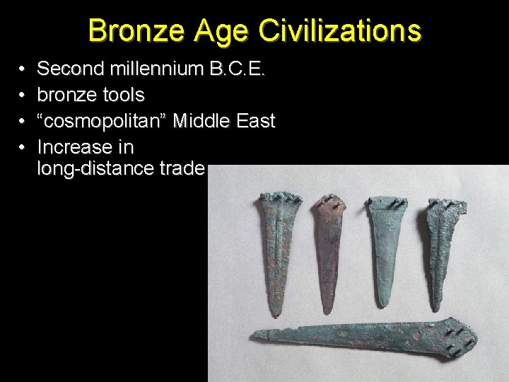 Bronze Age Civilizations • • Second millennium B. C. E. bronze tools “cosmopolitan” Middle