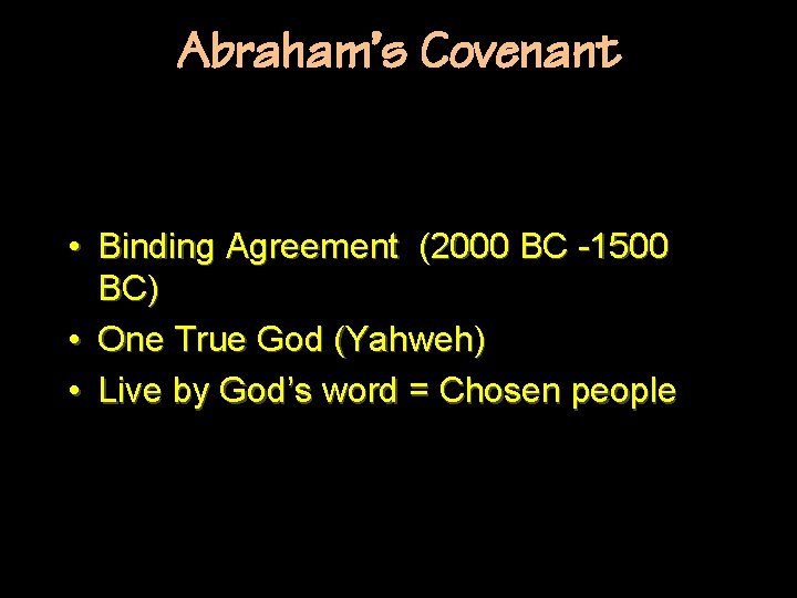 Abraham’s Covenant • Binding Agreement (2000 BC -1500 BC) • One True God (Yahweh)