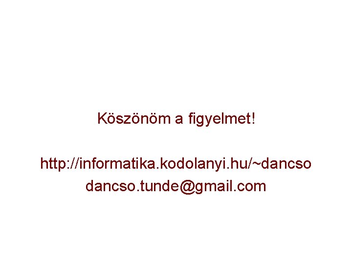 Köszönöm a figyelmet! http: //informatika. kodolanyi. hu/~dancso. tunde@gmail. com 