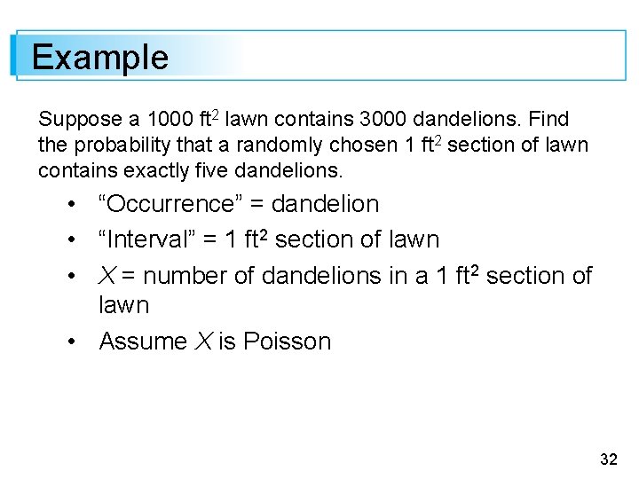 Example Suppose a 1000 ft 2 lawn contains 3000 dandelions. Find the probability that