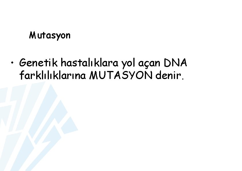 Mutasyon • Genetik hastalıklara yol açan DNA farklılıklarına MUTASYON denir. 