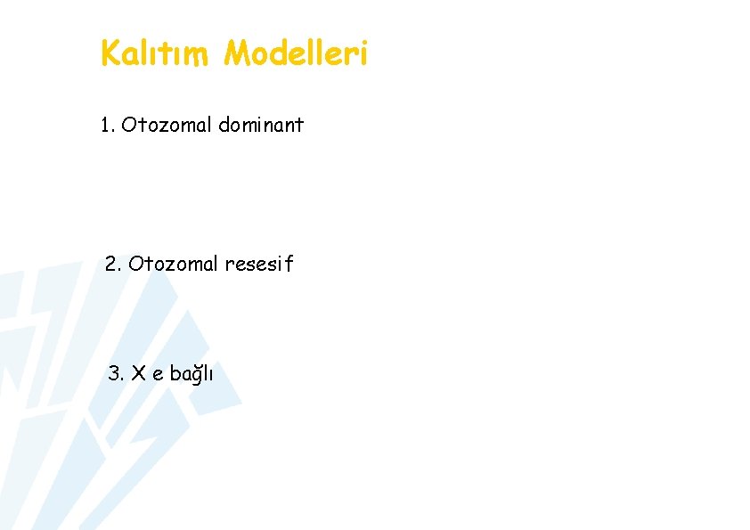 Kalıtım Modelleri 1. Otozomal dominant 2. Otozomal resesif 3. X e bağlı 