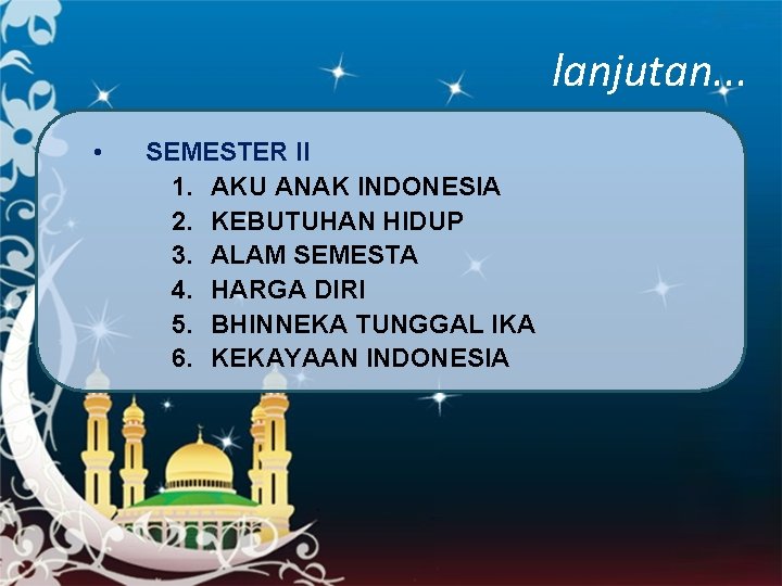lanjutan. . . • SEMESTER II 1. AKU ANAK INDONESIA 2. KEBUTUHAN HIDUP 3.