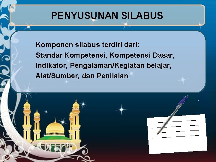 PENYUSUNAN SILABUS Komponen silabus terdiri dari: Standar Kompetensi, Kompetensi Dasar, Indikator, Pengalaman/Kegiatan belajar, Alat/Sumber,