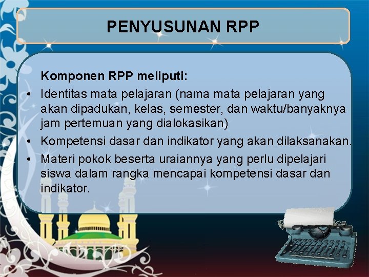 PENYUSUNAN RPP Komponen RPP meliputi: • Identitas mata pelajaran (nama mata pelajaran yang akan