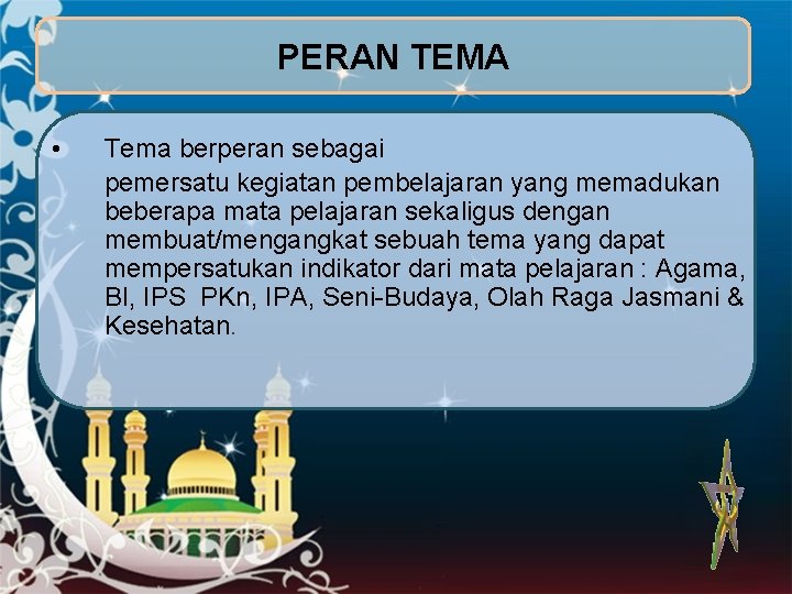 PERAN TEMA • Tema berperan sebagai pemersatu kegiatan pembelajaran yang memadukan beberapa mata pelajaran