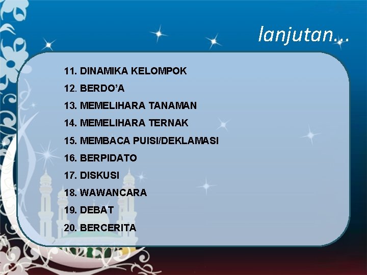 lanjutan. . . 11. DINAMIKA KELOMPOK 12. BERDO’A 13. MEMELIHARA TANAMAN 14. MEMELIHARA TERNAK