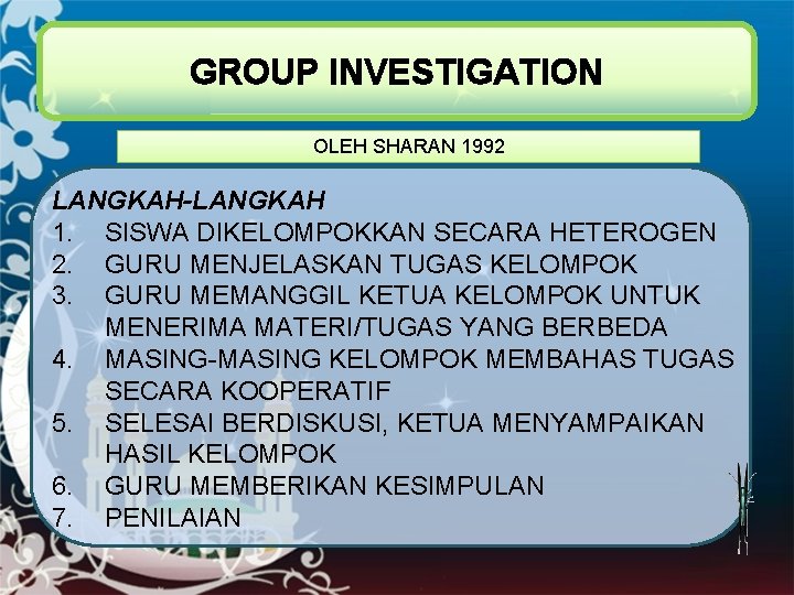 GROUP INVESTIGATION OLEH SHARAN 1992 LANGKAH-LANGKAH 1. SISWA DIKELOMPOKKAN SECARA HETEROGEN 2. GURU MENJELASKAN