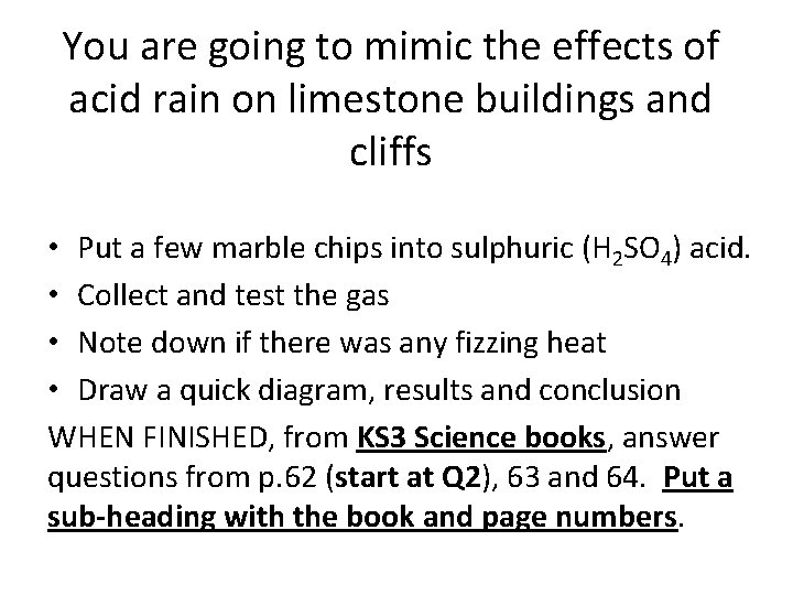 You are going to mimic the effects of acid rain on limestone buildings and