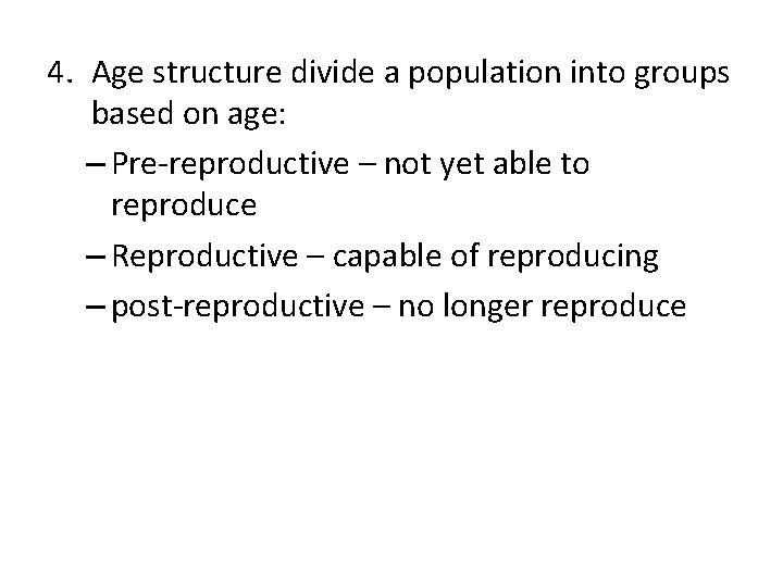 4. Age structure divide a population into groups based on age: – Pre-reproductive –