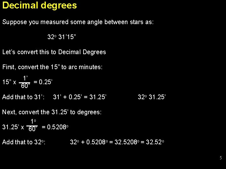 Decimal degrees Suppose you measured some angle between stars as: 32 o 31’ 15”