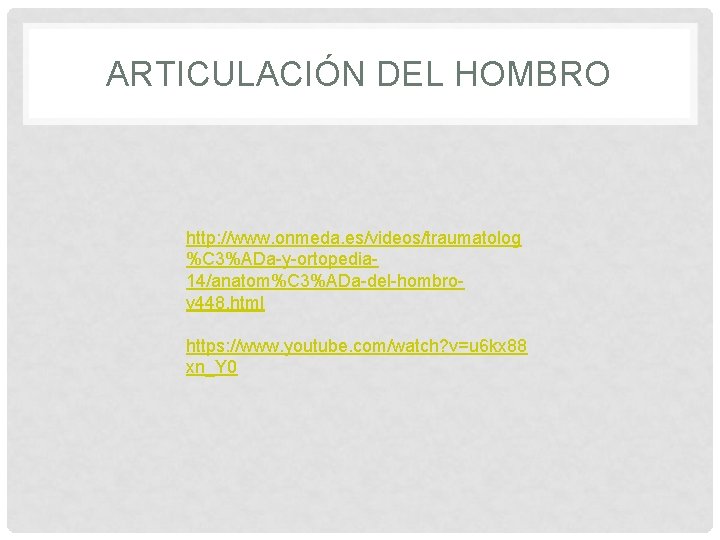 ARTICULACIÓN DEL HOMBRO http: //www. onmeda. es/videos/traumatolog %C 3%ADa-y-ortopedia 14/anatom%C 3%ADa-del-hombrov 448. html https: