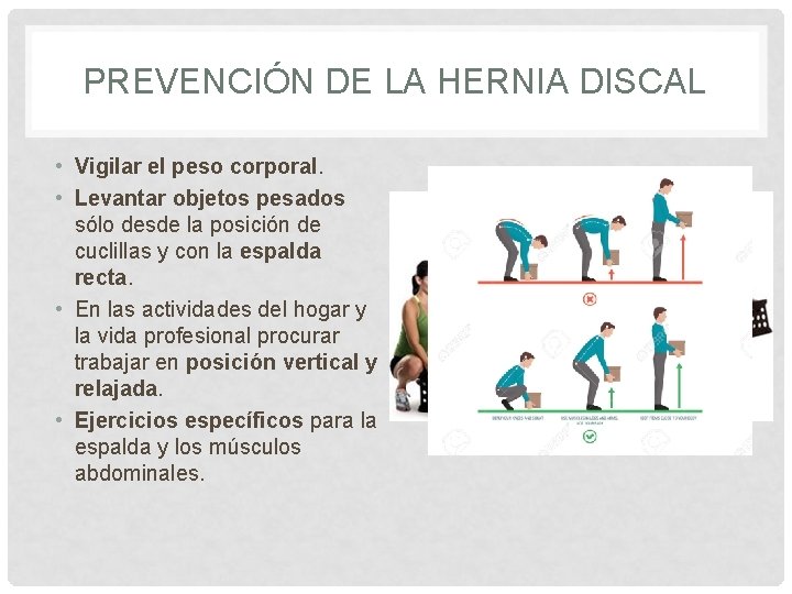 PREVENCIÓN DE LA HERNIA DISCAL • Vigilar el peso corporal. • Levantar objetos pesados