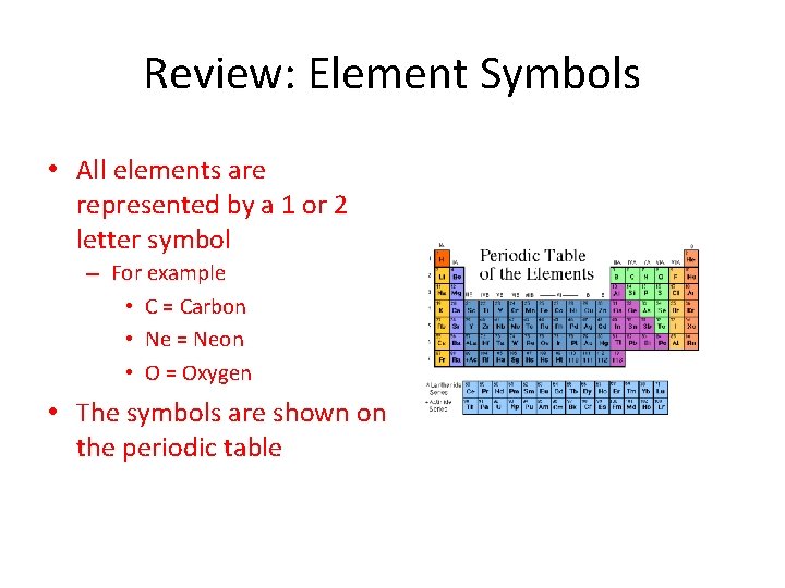 Review: Element Symbols • All elements are represented by a 1 or 2 letter