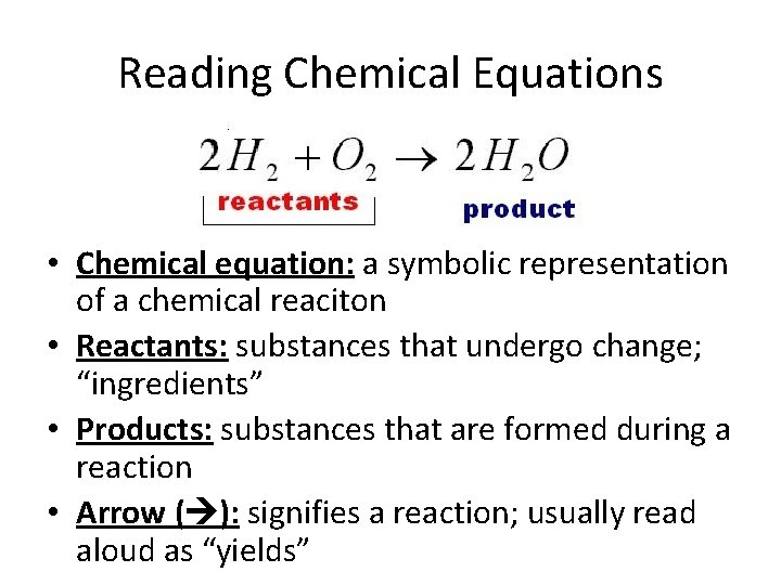 Reading Chemical Equations • Chemical equation: a symbolic representation of a chemical reaciton •