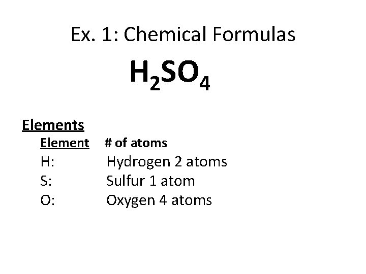 Ex. 1: Chemical Formulas H 2 SO 4 Elements Element H: S: O: #