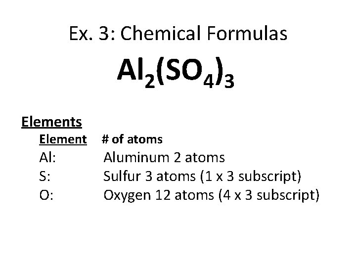 Ex. 3: Chemical Formulas Al 2(SO 4)3 Elements Element Al: S: O: # of