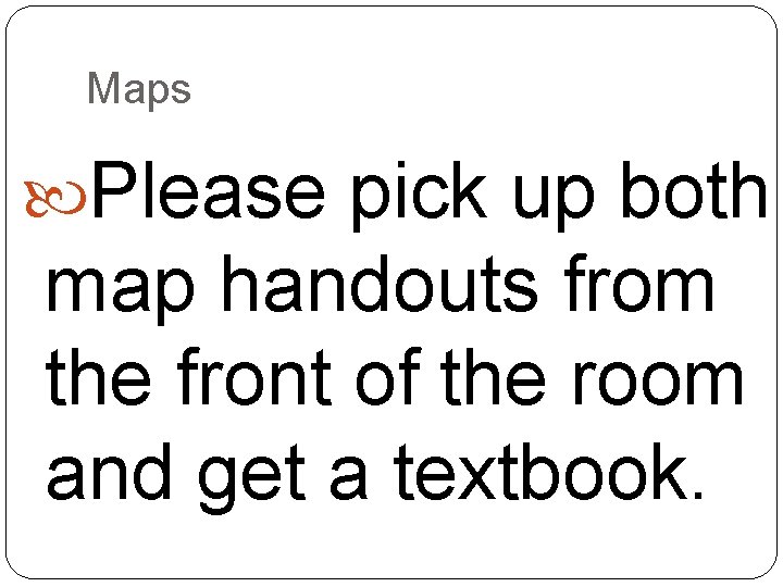 Maps Please pick up both map handouts from the front of the room and