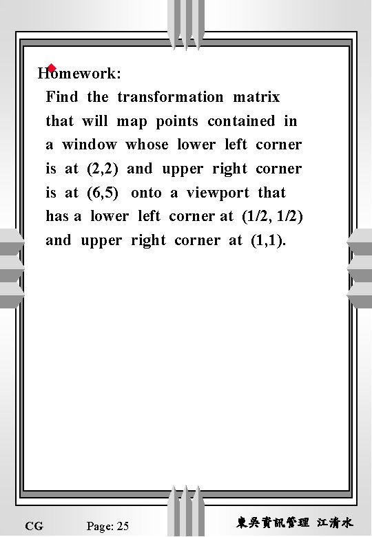 u Homework: Find the transformation matrix that will map points contained in a window