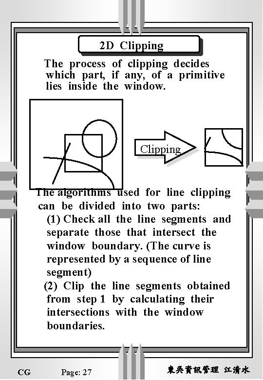 2 D Clipping The process of clipping decides which part, if any, of a