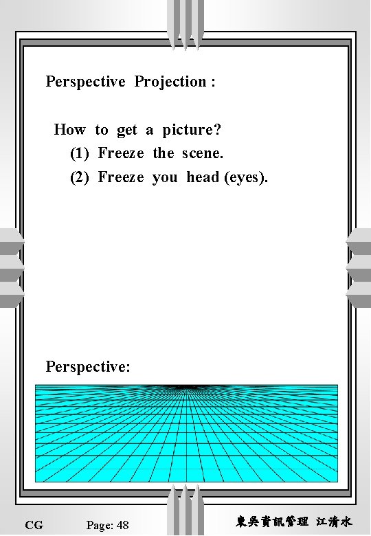 Perspective Projection : How to get a picture? (1) Freeze the scene. (2) Freeze