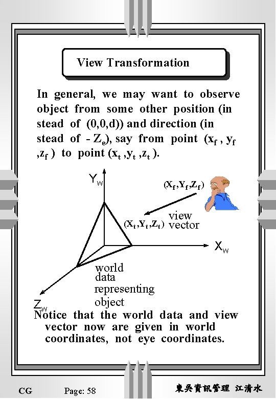 View Transformation In general, we may want to observe object from some other position