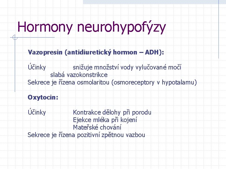 Hormony neurohypofýzy Vazopresin (antidiuretický hormon – ADH): Účinky snižuje množství vody vylučované močí slabá