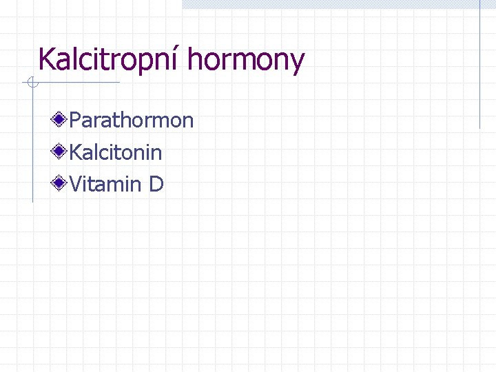 Kalcitropní hormony Parathormon Kalcitonin Vitamin D 