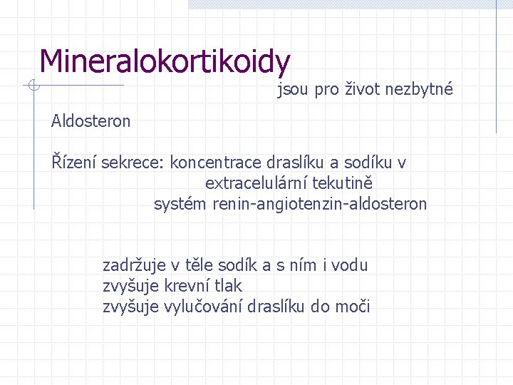 Mineralokortikoidy jsou pro život nezbytné Aldosteron Řízení sekrece: koncentrace draslíku a sodíku v extracelulární