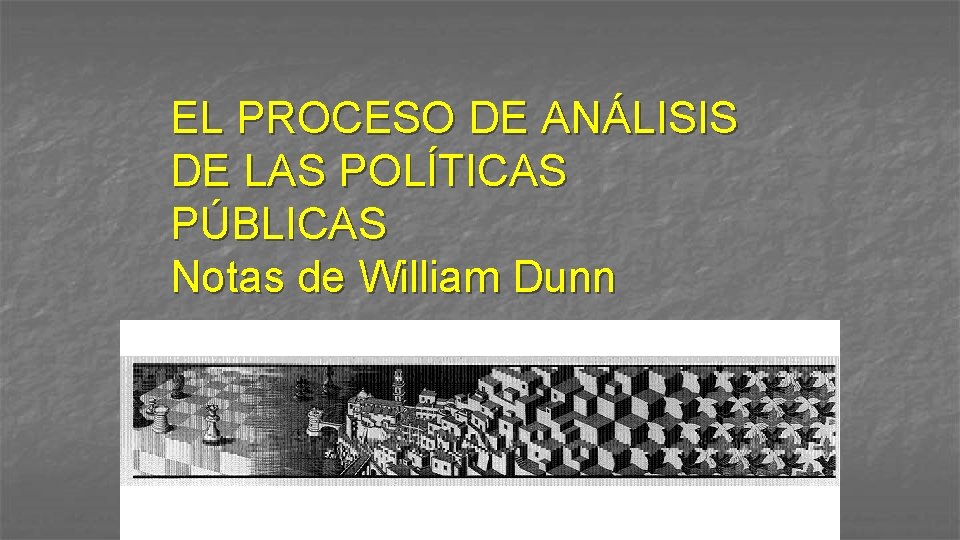 EL PROCESO DE ANÁLISIS DE LAS POLÍTICAS PÚBLICAS Notas de William Dunn 