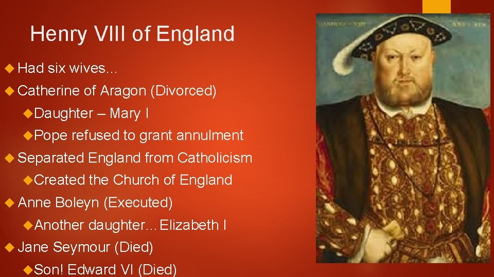Henry VIII of England Had six wives… Catherine of Aragon (Divorced) Daughter Pope refused