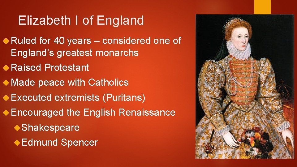 Elizabeth I of England Ruled for 40 years – considered one of England’s greatest