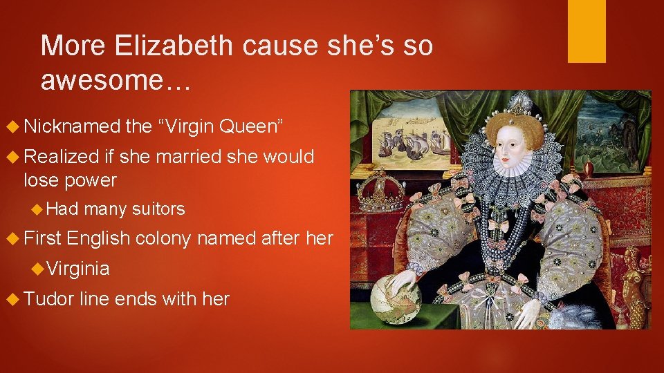 More Elizabeth cause she’s so awesome… Nicknamed the “Virgin Queen” Realized if she married