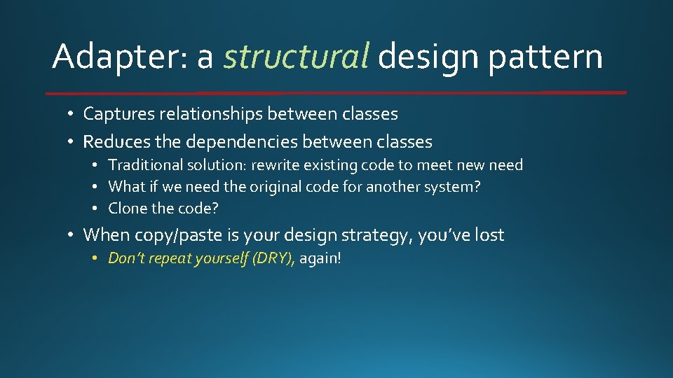 Adapter: a structural design pattern • Captures relationships between classes • Reduces the dependencies