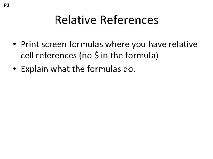P 3 Relative References • Print screen formulas where you have relative cell references
