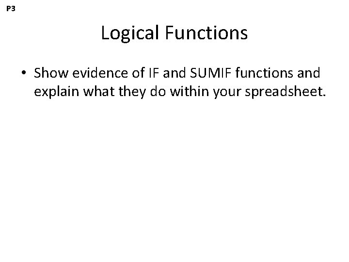 P 3 Logical Functions • Show evidence of IF and SUMIF functions and explain