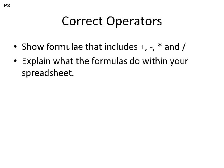 P 3 Correct Operators • Show formulae that includes +, -, * and /