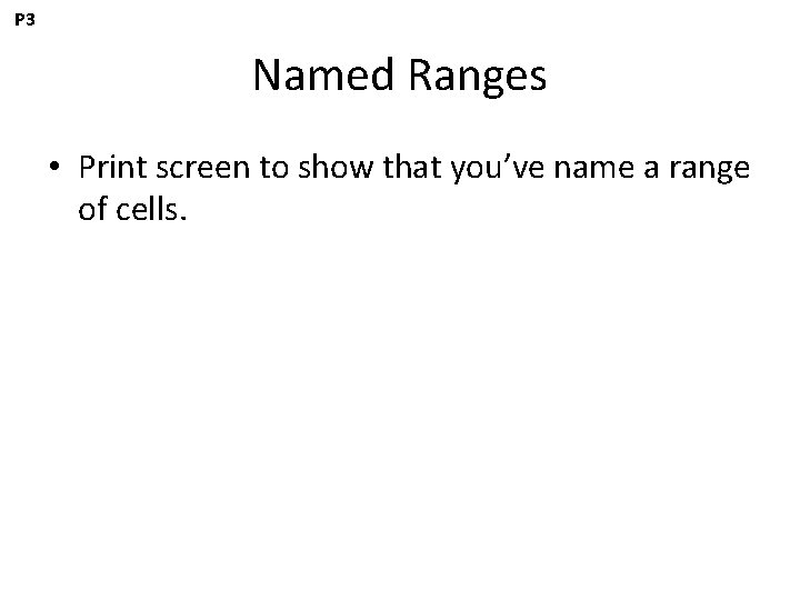 P 3 Named Ranges • Print screen to show that you’ve name a range