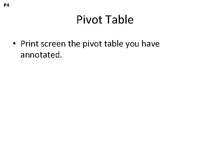 P 4 Pivot Table • Print screen the pivot table you have annotated. 