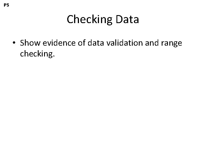 P 5 Checking Data • Show evidence of data validation and range checking. 