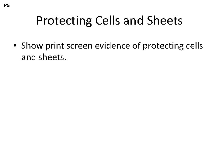 P 5 Protecting Cells and Sheets • Show print screen evidence of protecting cells