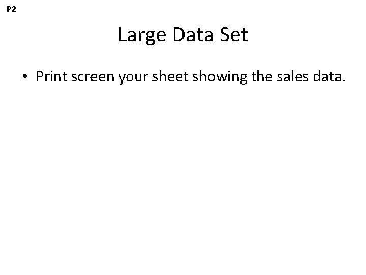 P 2 Large Data Set • Print screen your sheet showing the sales data.