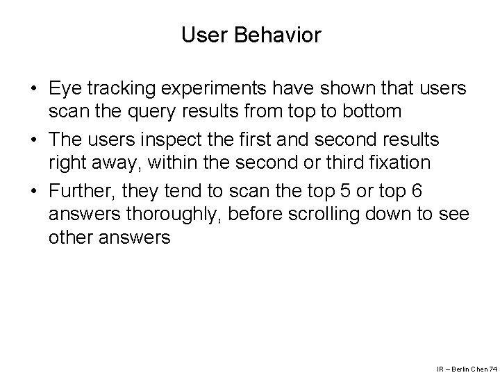 User Behavior • Eye tracking experiments have shown that users scan the query results