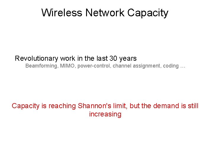 Wireless Network Capacity Revolutionary work in the last 30 years Beamforming, MIMO, power-control, channel