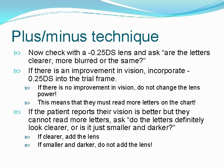 Plus/minus technique Now check with a -0. 25 DS lens and ask “are the