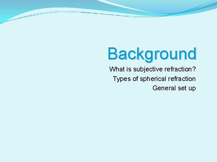 Background What is subjective refraction? Types of spherical refraction General set up 