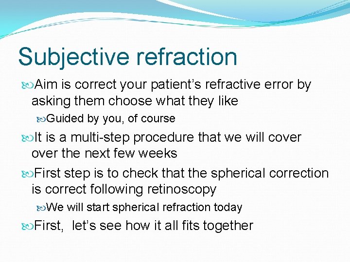 Subjective refraction Aim is correct your patient’s refractive error by asking them choose what